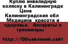 Куплю инвалидную коляску в Калининграде › Цена ­ 3 000 - Калининградская обл. Медицина, красота и здоровье » Аппараты и тренажеры   